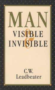 Man Visible and Invisible: Examples of Different Types of Men As Seen by Means of Trained Clairvoyance