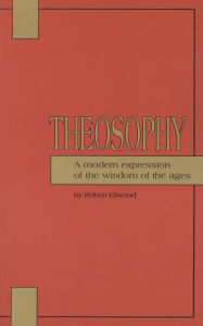 Title: Theosophy: A Modern Expression of the Wisdom of the Ages, Author: Robert Ellwood