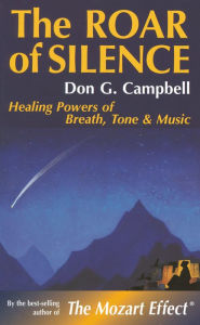 Title: The Roar of Silence: Healing Powers of Breath, Tone and Music, Author: Don Campbell