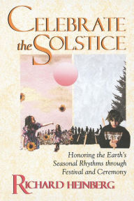 Title: Celebrate the Solstice: Honoring the Earth's Seasonal Rhythms through Festival and Ceremony, Author: Richard Heinberg