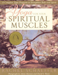 Title: Yoga for Your Spiritual Muscles: A Complete Yoga Program to Strengthen Body and Spirit / Edition 1, Author: Rachel Schaeffer