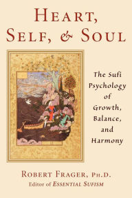 Title: Heart, Self, & Soul: The Sufi Psychology of Growth, Balance, and Harmony, Author: Robert Frager PhD