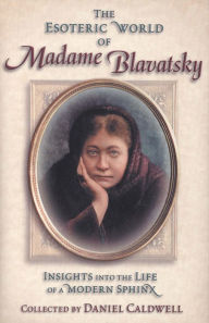 Title: Esoteric World of Madame Blavatsky: Insights into the Life of a Modern Sphinx, Author: Daniel Caldwell