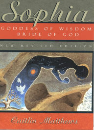 Title: Sophia: Goddess of Wisdom, Bride of God, Author: Caitlín Matthews