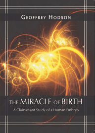 Title: The Miracle of Birth: A Clairvoyant Study of a Human Embryo, Author: Geoffrey Hodson