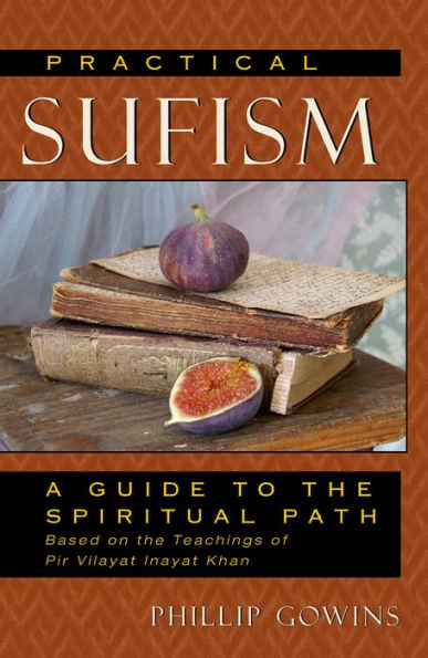 Practical Sufism: A Guide to the Spiritual Path Based on the Teachings of Pir Vilayat Inayat Khan