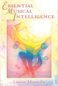 Title: Essential Musical Intelligence: Using Music as Your Path to Healing, Creativity, and Radiant Wholeness, Author: Louise Montello
