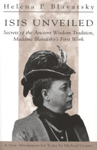 Title: Isis Unveiled: Secrets of the Ancient Wisdom Tradition, Madame Blavatsky's First Work, Author: H. P. Blavatsky