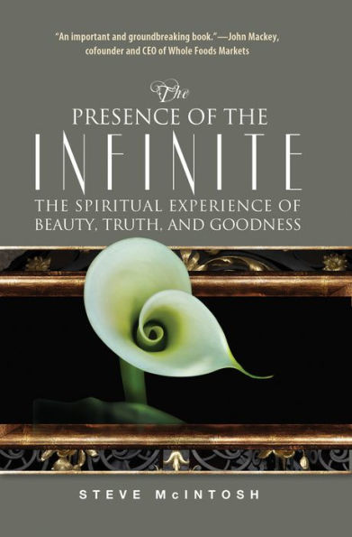 The Presence of the Infinite: The Spiritual Experience of Beauty, Truth, and Goodness