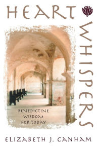 Title: Heart Whispers: Benedictine Wisdom for Today, Author: Elizabeth J Canham