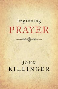 Title: Beginning Prayer, Author: John Killinger