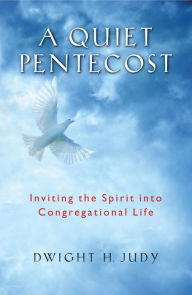 Title: A Quiet Pentecost: Inviting the Spirit into Congregational Life, Author: Dwight H. Judy