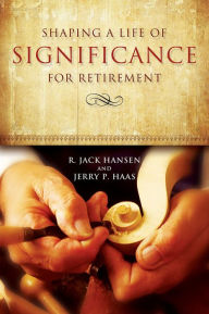 Title: Shaping a Life of Significance for Retirement, Author: R. Jack Hansen