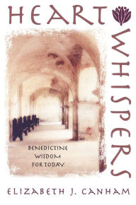 Title: Heart Whispers: Benedictine Wisdom for Today, Author: Elizabeth J. Canham