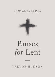 Title: Pauses for Lent: 40 Words for 40 Days, Author: Trevor Hudson