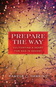 Title: Prepare the Way: Cultivating a Heart for God in Advent, Author: Pamela C Hawkins
