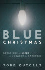 Blue Christmas: Devotions of Light in a Season of Darkness