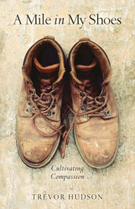 Title: A Mile in My Shoes: Cultivating Compassion, Author: Trevor Hudson