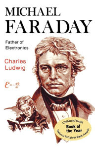 Title: Michael Faraday: Father of Electronics, Author: Charles Ludwig