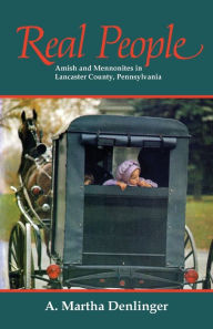 Title: Real People: Amish and Mennonites in Lancaster County, Pennsylvania, Author: A. Martha Denlinger