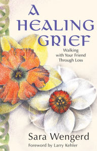 Title: Healing Grief: Walking with Your Friend Through Loss, Author: Sara Wengerd