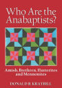 Who Are The Anabaptists?: Amish, Brethren, Hutterites, and Mennonites