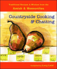 Countryside Cooking and Chatting: Traditional Recipes and Wisdom from the Amish and Mennonites