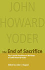 The End of Sacrifice: The Capital Punishment Writings of John Howard Yoder