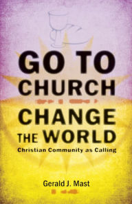Go to Church, Change the World: Christian Community As Calling