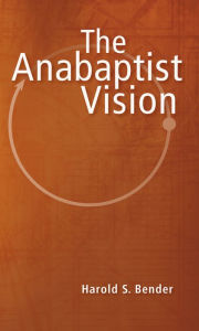 Title: The Anabaptist Vision, Author: Harold S. Bender