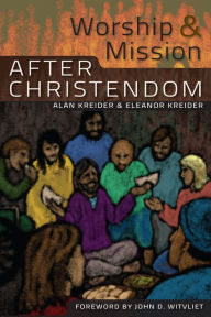 Title: Worship and Mission After Christendom, Author: Eleanor Kreider