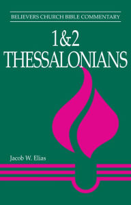 Title: 1 & 2 Thessalonians: Believers Church Bible Commentary, Author: Jacob W. Elias