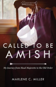 Title: Called to Be Amish: My Journey from Head Majorette to the Old Order, Author: Marlene C. Miller