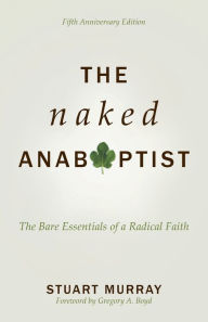 Title: The Naked Anabaptist: The Bare Essentials of a Radical Faith, Author: Stuart Murray