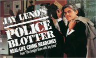 Jay Leno's Police Blotter: Real-Life Crime Headlines from The Tonight Show with Jay Leno