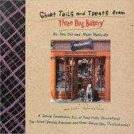 Short Tails and Treats from Three Dog Bakery: A Canine Compendium Full of Pawsitively Scrumptious Top-Secret Recipes, Anecdogs and Never-Before-Seen Photographs