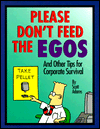 Please Don't Feed the Egos: And Other Tips for Corporate Survival