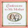 Confessions To My Mother