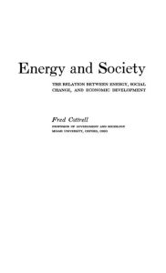 Title: Energy and Society: The Relation between Energy, Social Change, and Economic Development, Author: Annice Cottrell