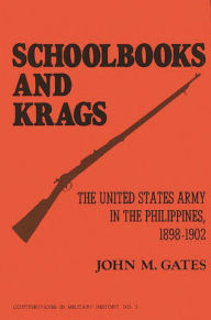Title: Schoolbooks and Krags: The United States Army in the Philippines, 1898-1902, Author: John M. Gates