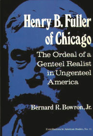 Title: Henry B. Fuller of Chicago: The Ordeal of a Genteel Realist in Ungenteel America, Author: Bernard Bowron