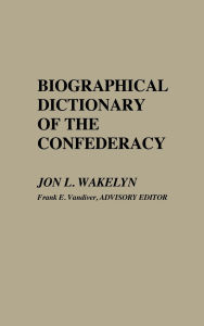 Title: Biographical Dictionary of the Confederacy, Author: Jon L. Wakelyn