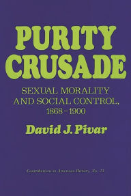 Title: Purity Crusade: Sexual Morality and Social Control, 1868-1900, Author: David J. Pivar