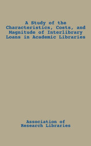 Title: A Study of the Characteristics, Costs, and Magnitude of Interlibrary Loans in Academic Libraries, Author: Bloomsbury Academic