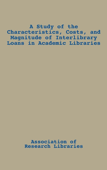 A Study of the Characteristics, Costs, and Magnitude of Interlibrary Loans in Academic Libraries