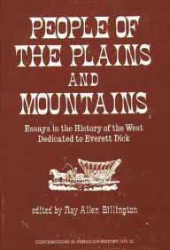 Title: People of the Plains and Mountains: Essays in the History of the West Dedicated to Everett Dick, Author: Bloomsbury Academic