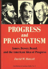 Title: Progress and Pragmatism: James, Dewey, and Beard, and the American Idea of Progress, Author: David Marcell