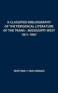 Title: A Classified Bibliography of the Periodical Literature of the Trans-Mississippi West, 1811-1967, Author: Bloomsbury Academic