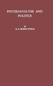 Title: Psychoanalysis and Politics: a Contribution to the Psychology of Politics and Morals, Author: Bloomsbury Academic