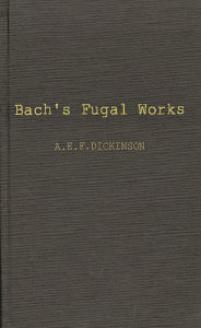 Title: Bach's Fugal Works: With an Account of Fugue before and after Bach, Author: Bloomsbury Academic